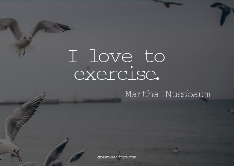 I love to exercise.

