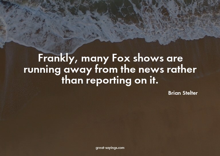Frankly, many Fox shows are running away from the news