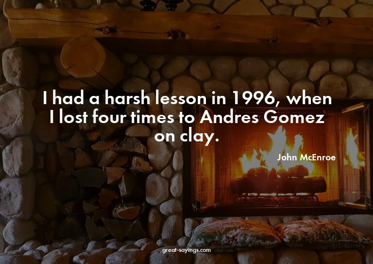 I had a harsh lesson in 1996, when I lost four times to