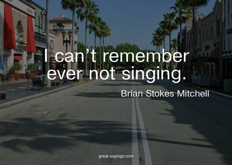 I can't remember ever not singing.


