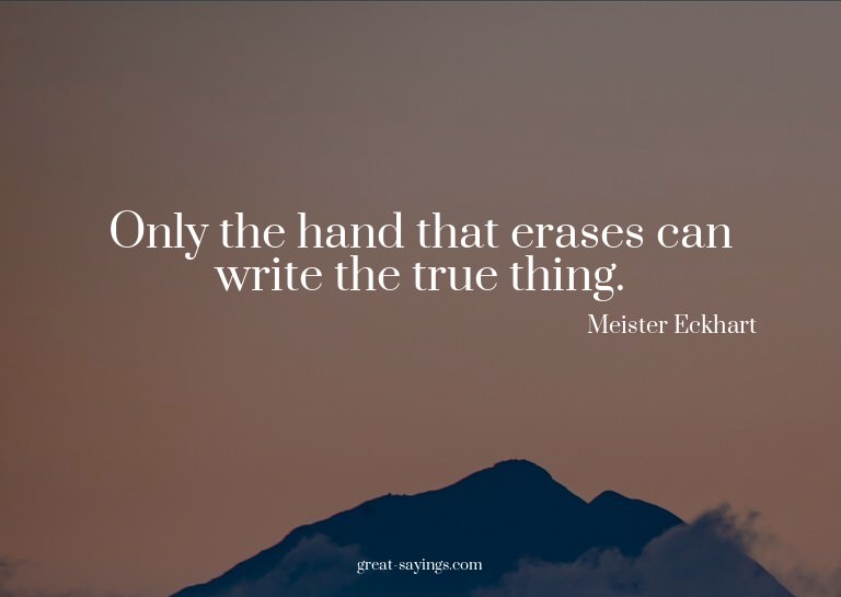 Only the hand that erases can write the true thing.

