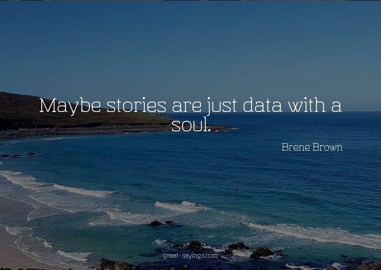 Maybe stories are just data with a soul.

