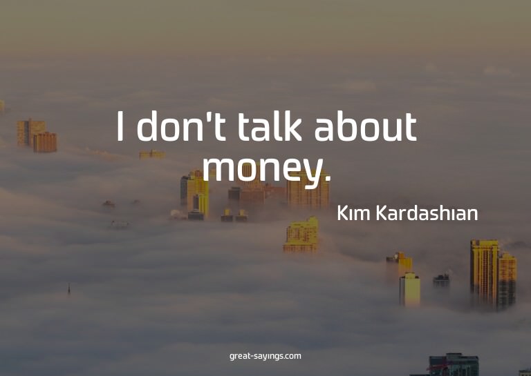 I don't talk about money.

