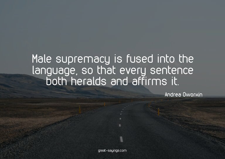Male supremacy is fused into the language, so that ever