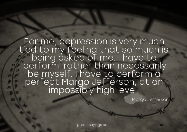 For me, depression is very much tied to my feeling that
