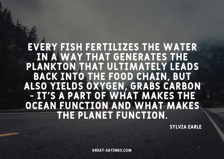 Every fish fertilizes the water in a way that generates