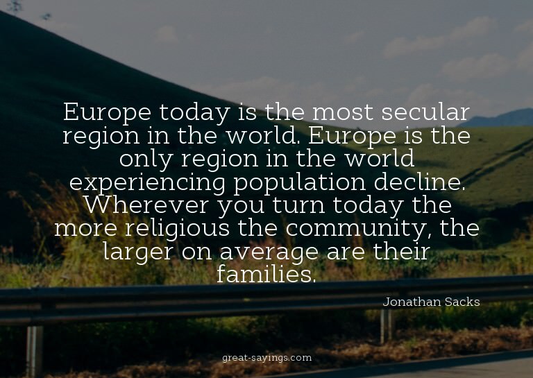 Europe today is the most secular region in the world. E