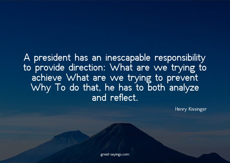 A president has an inescapable responsibility to provid