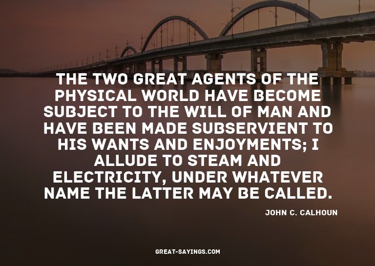 The two great agents of the physical world have become