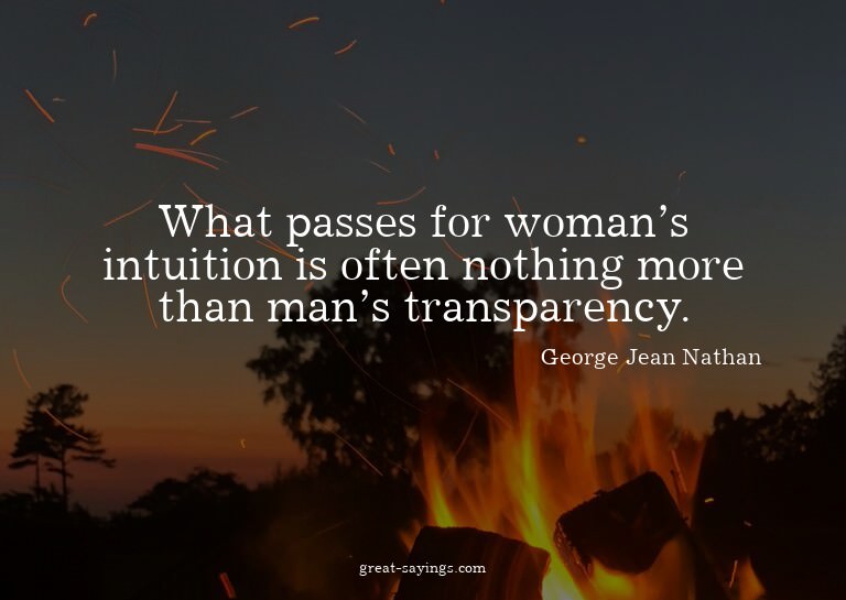 What passes for woman's intuition is often nothing more