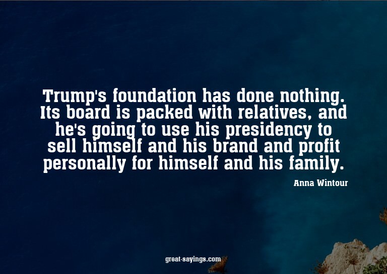 Trump's foundation has done nothing. Its board is packe