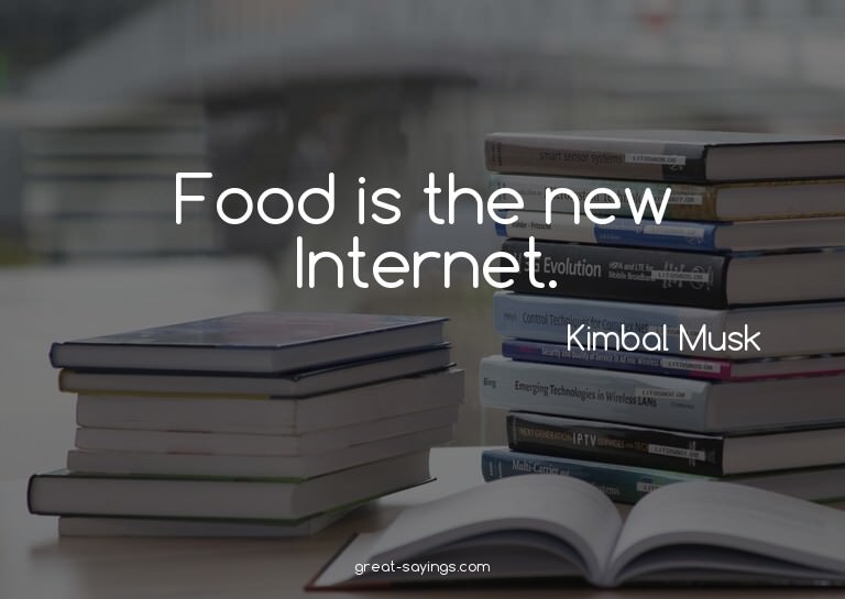 Food is the new Internet.

