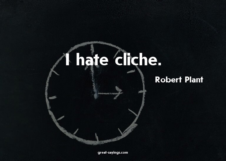 I hate cliche.

