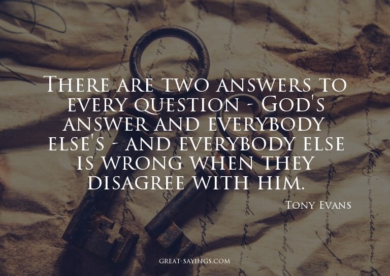There are two answers to every question - God's answer