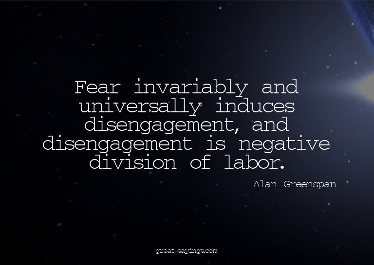 Fear invariably and universally induces disengagement,