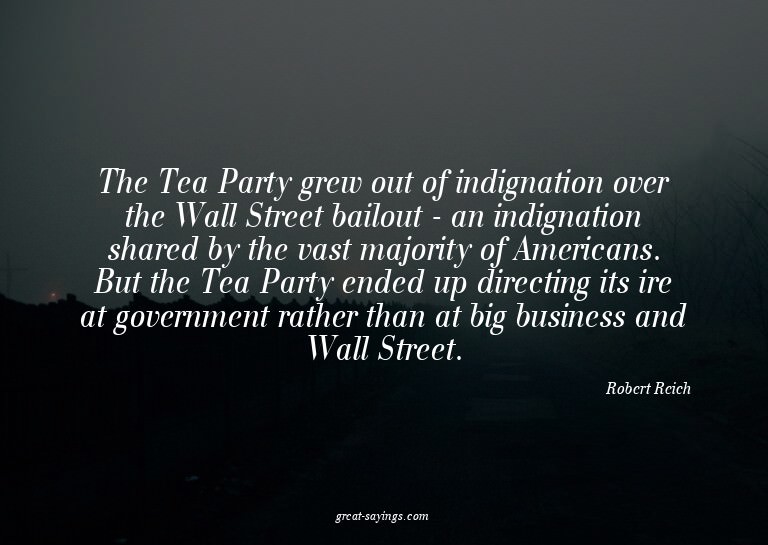The Tea Party grew out of indignation over the Wall Str