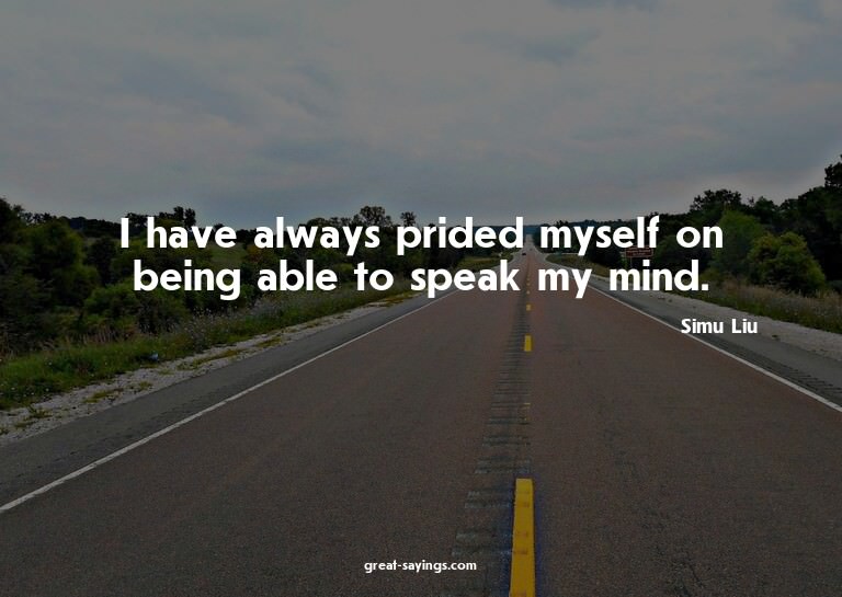I have always prided myself on being able to speak my m