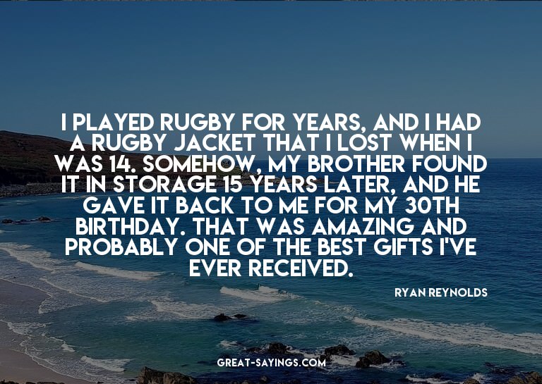 I played rugby for years, and I had a rugby jacket that