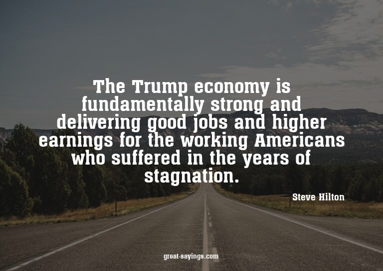 The Trump economy is fundamentally strong and deliverin