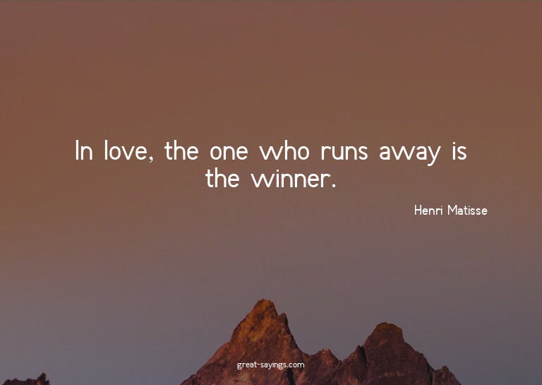 In love, the one who runs away is the winner.

