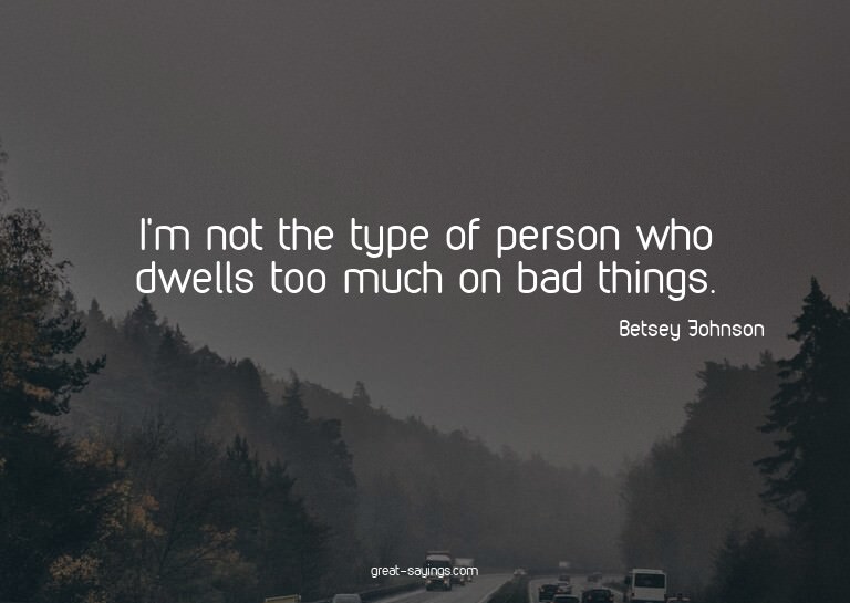 I'm not the type of person who dwells too much on bad t