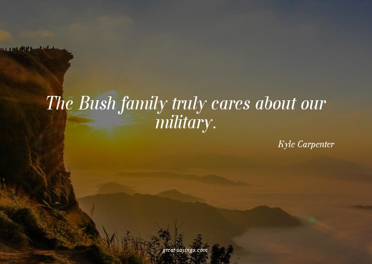 The Bush family truly cares about our military.

