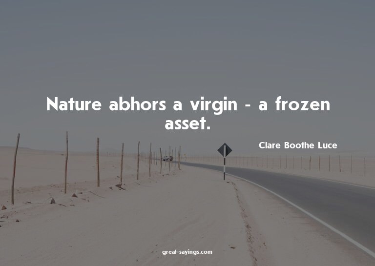 Nature abhors a virgin - a frozen asset.

