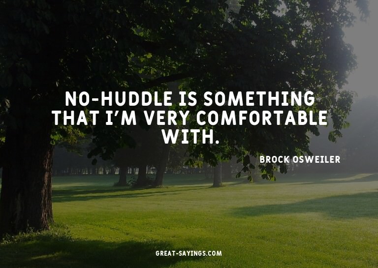 No-huddle is something that I'm very comfortable with.

