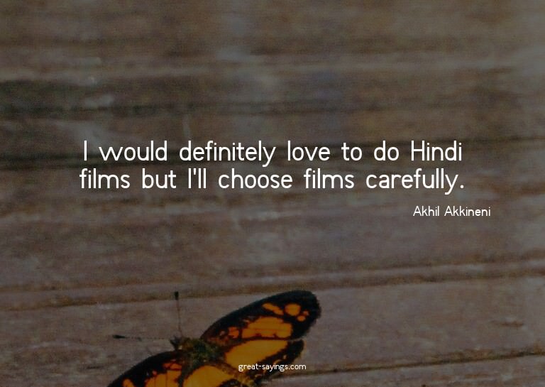 I would definitely love to do Hindi films but I'll choo