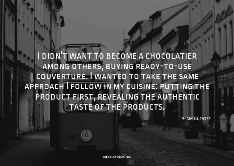 I didn't want to become a chocolatier among others, buy