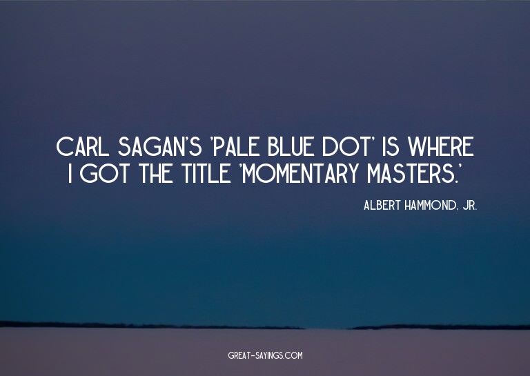 Carl Sagan's 'Pale Blue Dot' is where I got the title '