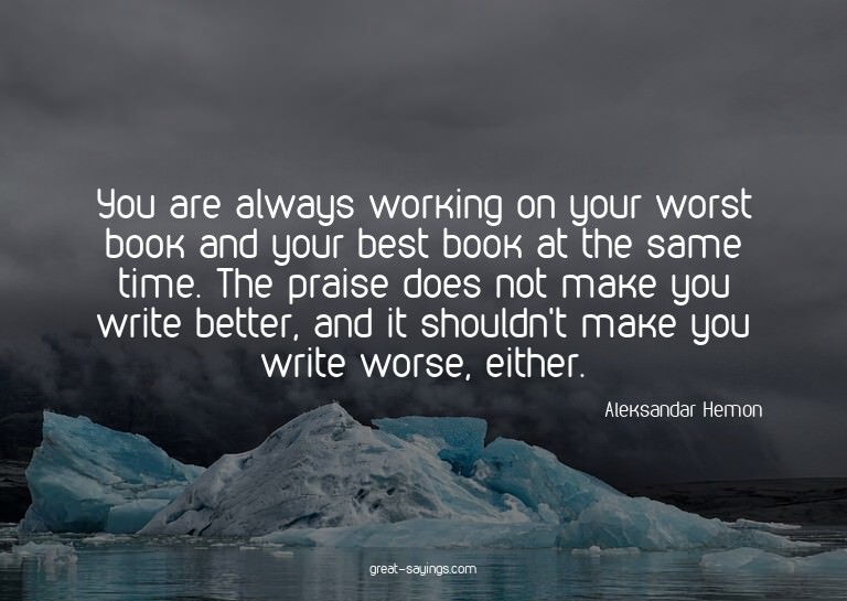You are always working on your worst book and your best