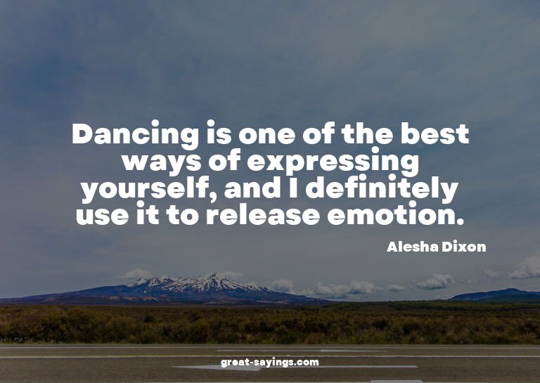 Dancing is one of the best ways of expressing yourself,