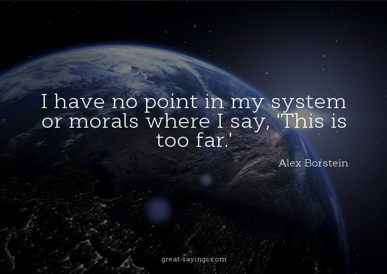 I have no point in my system or morals where I say, 'Th