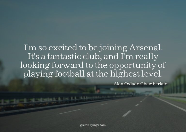 I'm so excited to be joining Arsenal. It's a fantastic
