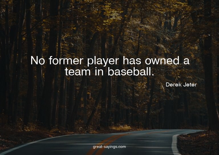No former player has owned a team in baseball.

