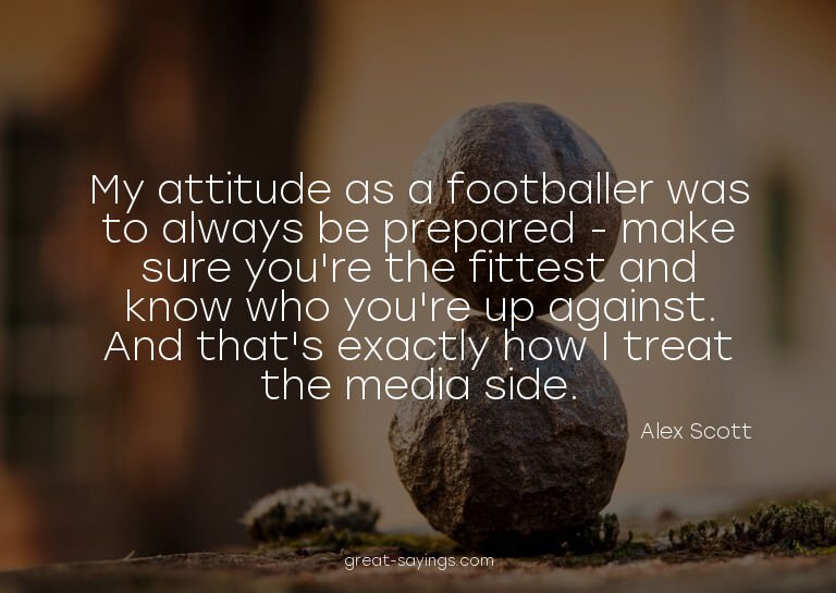 My attitude as a footballer was to always be prepared -
