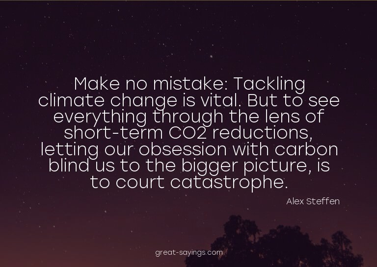 Make no mistake: Tackling climate change is vital. But