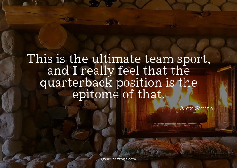 This is the ultimate team sport, and I really feel that