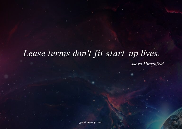 Lease terms don't fit start-up lives.

