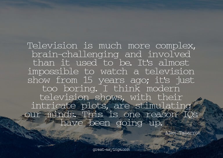 Television is much more complex, brain-challenging and