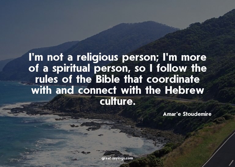 I'm not a religious person; I'm more of a spiritual per
