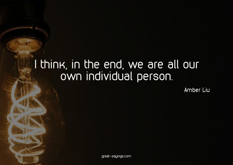 I think, in the end, we are all our own individual pers