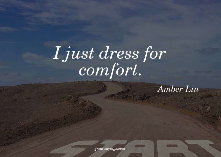 I just dress for comfort.

