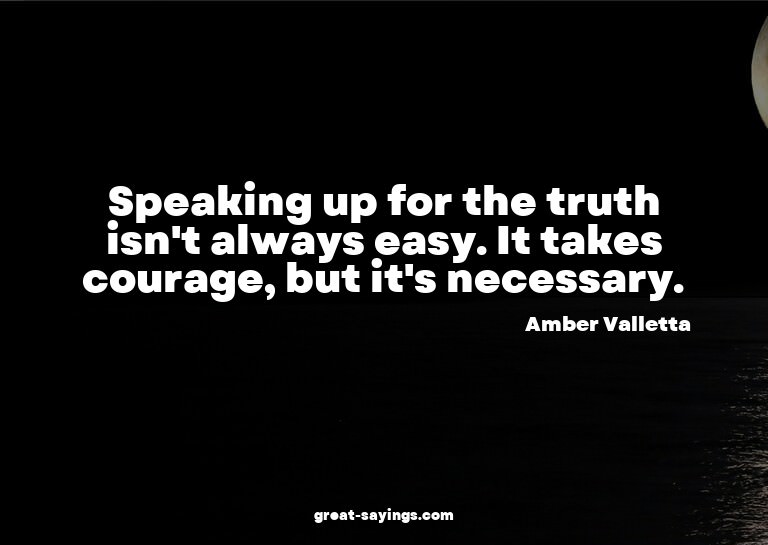 Speaking up for the truth isn't always easy. It takes c