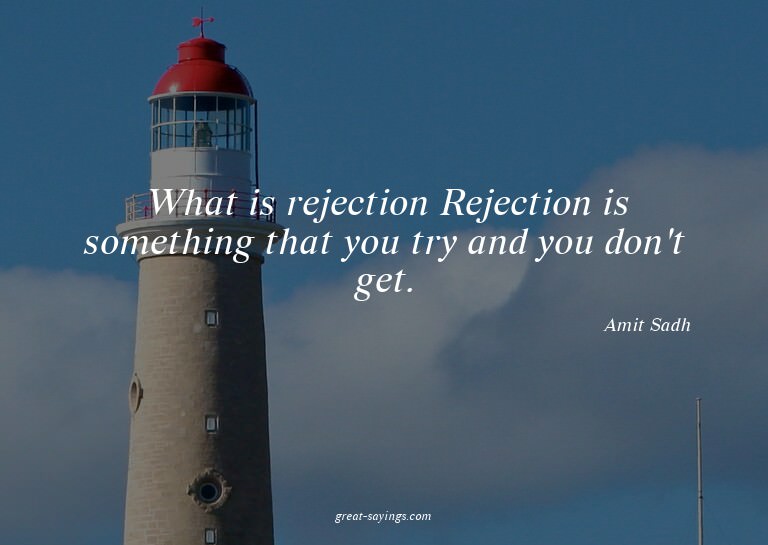 What is rejection? Rejection is something that you try