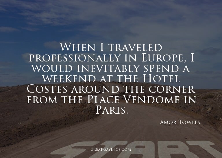 When I traveled professionally in Europe, I would inevi
