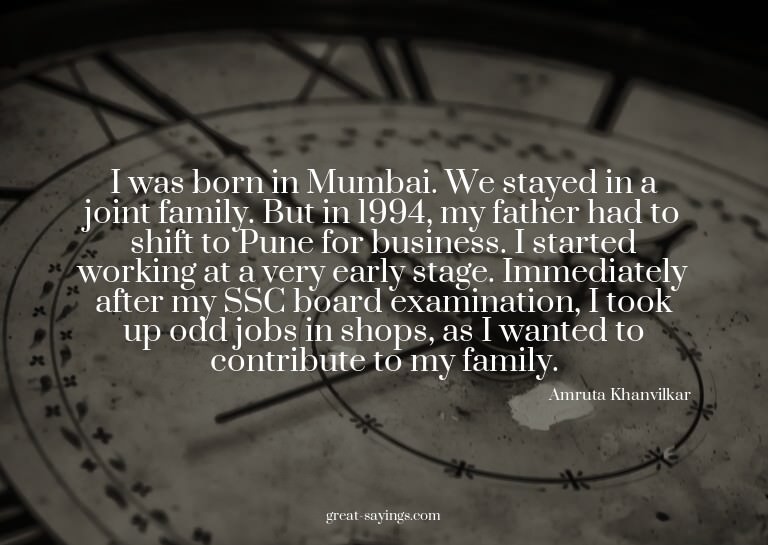I was born in Mumbai. We stayed in a joint family. But