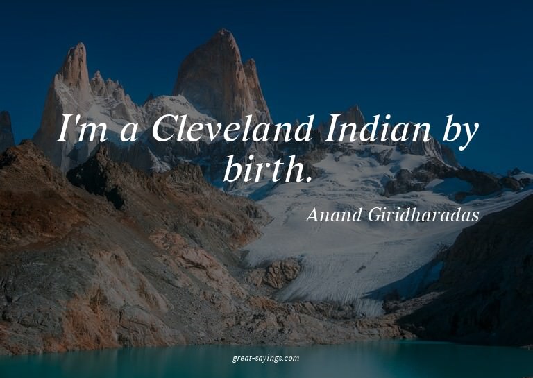 I'm a Cleveland Indian by birth.

