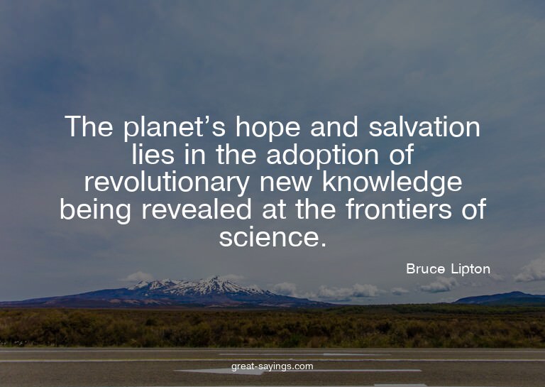 The planet's hope and salvation lies in the adoption of
